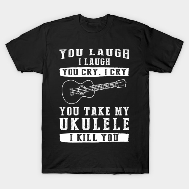 You Laugh, I Laugh, You Cry, I Cry! Funny Ukulele T-Shirt That Strikes a Charming Chord T-Shirt by MKGift